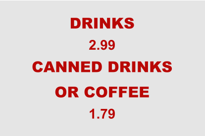 DRINKS 2.99 CANNED DRINKS OR COFFEE 1.79